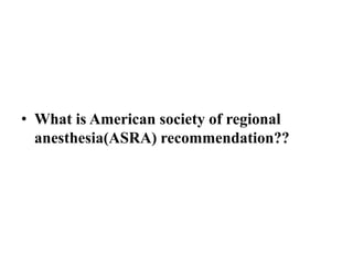 • What is American society of regional
anesthesia(ASRA) recommendation??
 