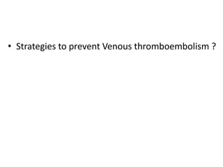 • Strategies to prevent Venous thromboembolism ?
 