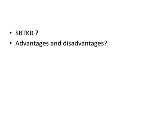 • SBTKR ?
• Advantages and disadvantages?
 