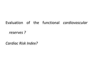 Evaluation of the functional cardiovascular
reserves ?
Cardiac Risk Index?
 