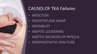 CAUSES OF TKA Failures
• INFECTION
• POLYETHYLENE WEAR
• INSTABILITY
• ASEPTIC LOOSENING
• ASEPTIC NECROSIS OF PATELLA
• PERIPROSTHETIC FRACTURE
 