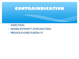 CONTRAINDICATION
∗ INFECTION
∗ SEVERE EXTRMITY DYSFUNCTION
∗ PREVIOUS KNEE FUSION ???
 