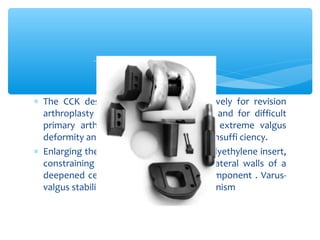 ∗ The CCK design has been used extensively for revision
arthroplasty when instability is present and for difficult
primary...