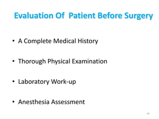 Evaluation Of Patient Before Surgery
• A Complete Medical History
• Thorough Physical Examination
• Laboratory Work-up
• Anesthesia Assessment
34
 