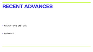 • NAVIGATIONS SYSTEMS
• ROBOTICS
RECENTADVANCES
 