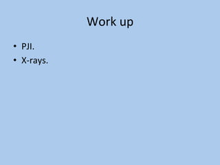 Work	up	
•  PJI.	
•  X-rays.	
 
