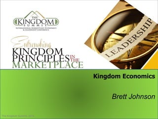 Brett Johnson
Kingdom Economics
The Kingdom Summit, 2014
 