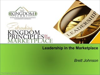 Brett Johnson
Leadership in the Marketplace
The Kingdom Summit, 2014
 