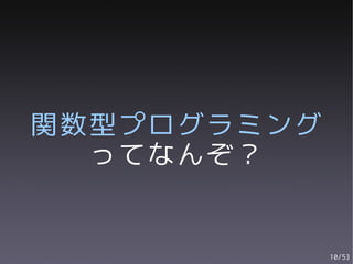 関数型プログラミング
  ってなんぞ？


             10/53
 