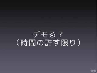 デモる？
（時間の許す限り）


            50/53
 