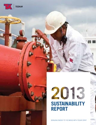 2013T 
SUSTAINABILITY 
REPORT 
BRINGING ENERGY TO THE WORLD WITH TEEKAY SPIRIT 
 
