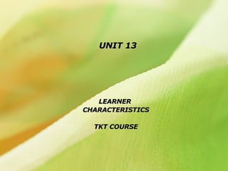 UNIT 13 LEARNER  CHARACTERISTICS TKT COURSE 