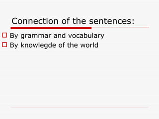 Connection of the sentences:
 By grammar and vocabulary
 By knowlegde of the world
 