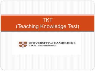 TKT
(Teaching Knowledge Test)
 