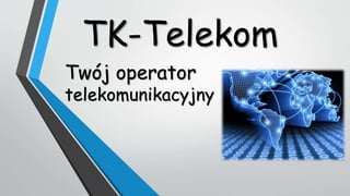 TK-Telekom
Twój operator
telekomunikacyjny
 