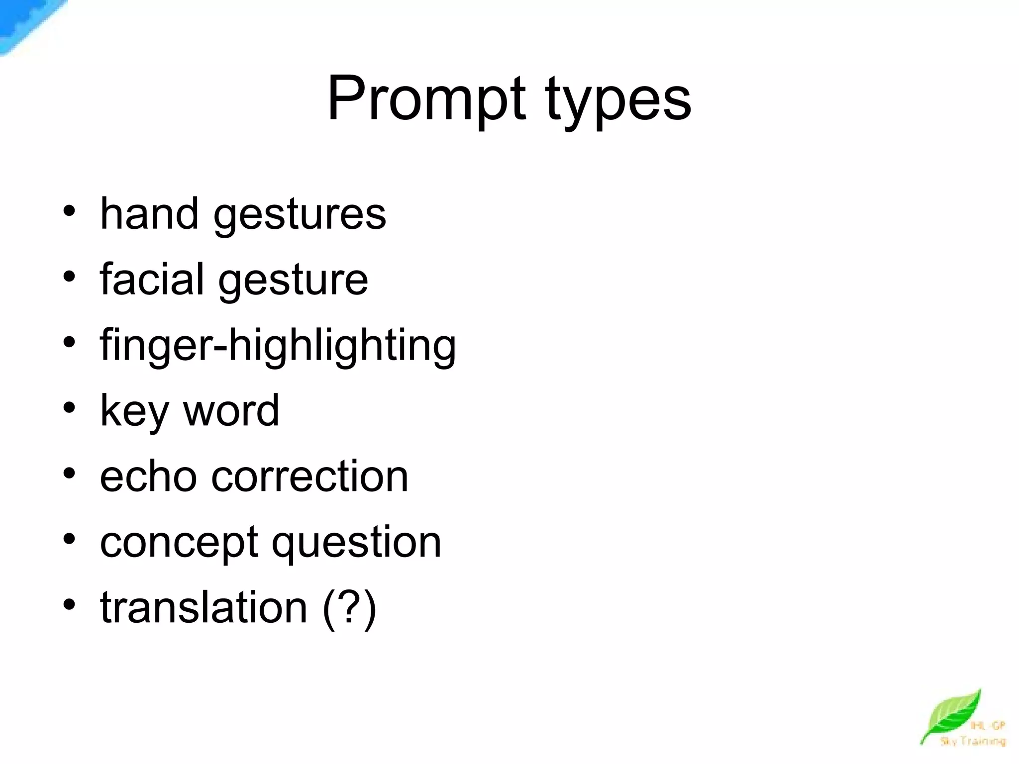 Prompt types hand gestures facial gesture finger-highlighting key word echo correction concept question translation (?) 