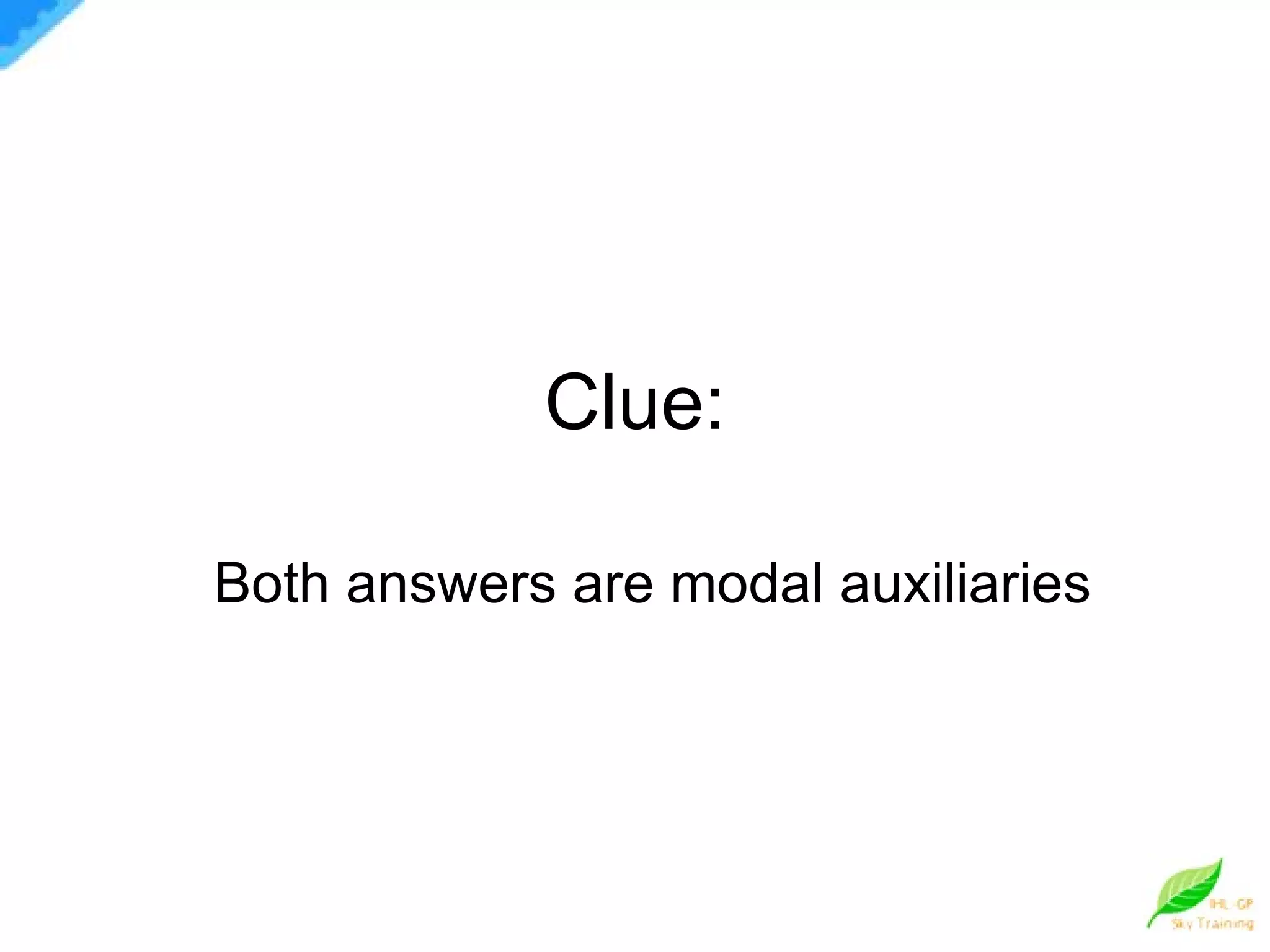 Clue: Both answers are modal auxiliaries 