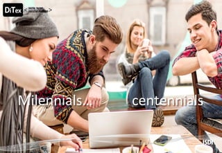 Milennials…	 centennials	
 
