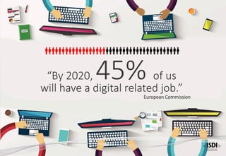 “By 2020, 45% of us 
will have a digital related job.”
European Commission
 