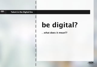 Talent	in	the	Digital	Era	
be digital?
…what does it mean??
 