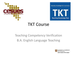 TKT Course

Teaching Competency Verification
 B.A. English Language Teaching
 
