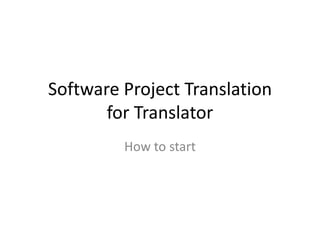 Software Project Translation
       for Translator
         How to start
 