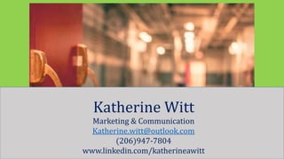 Katherine Witt
Marketing & Communication
Katherine.witt@outlook.com
(206)947-7804
www.linkedin.com/katherineawitt
 
