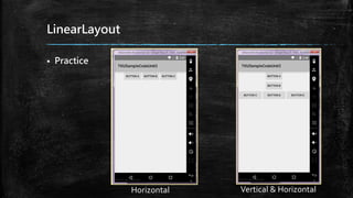 LinearLayout
 Practice
Horizontal Vertical & Horizontal
 
