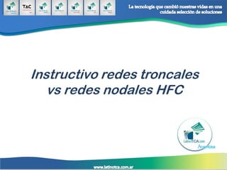 Instructivo redes troncales
vs redes nodales HFC
 