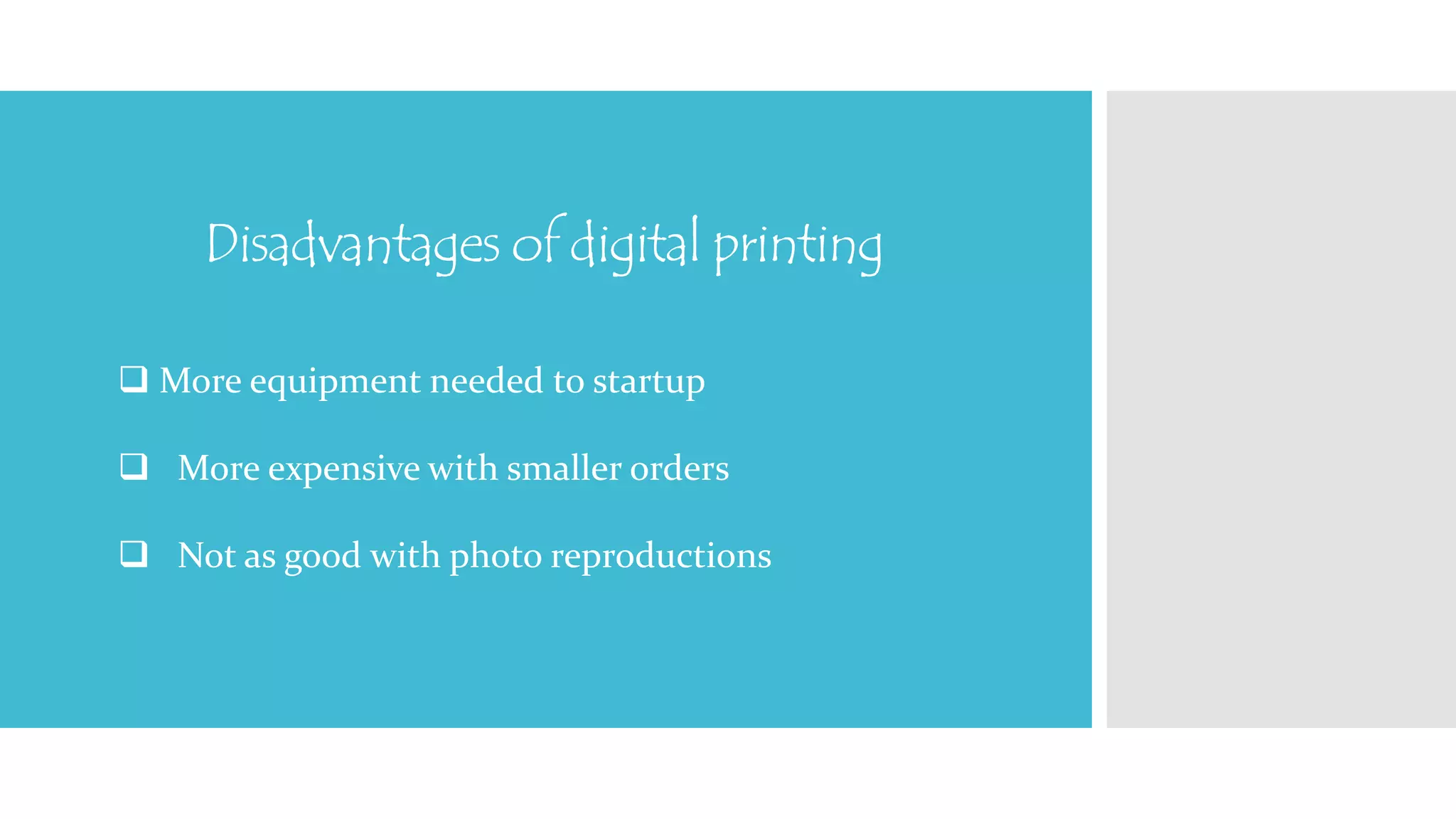 Disadvantages of digital printing 
 More equipment needed to startup 
 More expensive with smaller orders 
 Not as good with photo reproductions 
 