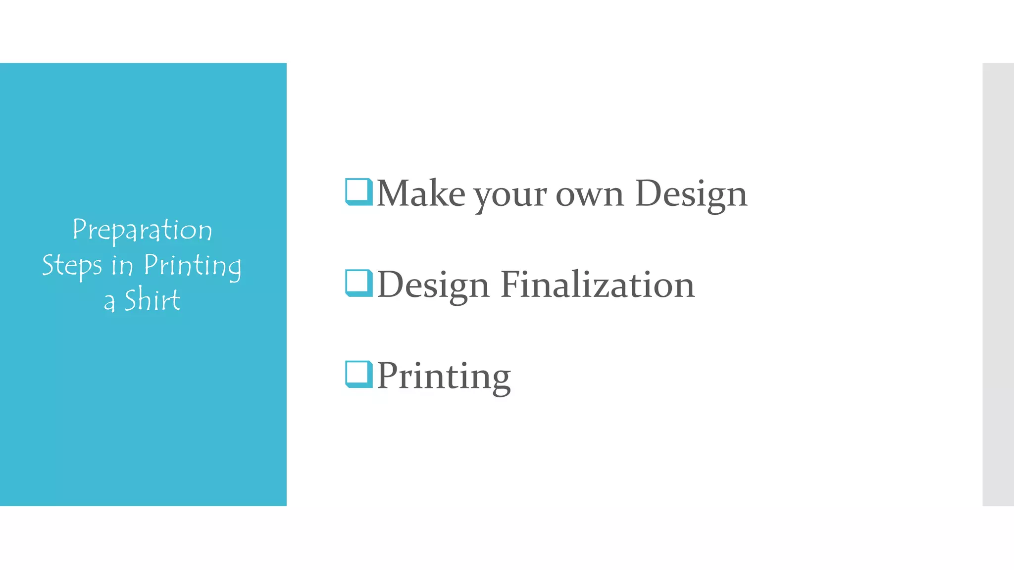 Make your own Design 
Design Finalization 
Printing 
Preparation 
Steps in Printing 
a Shirt 
 