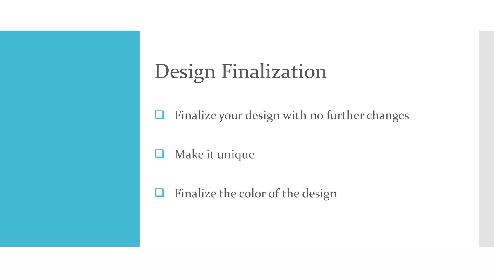 Design Finalization 
 Finalize your design with no further changes 
 Make it unique 
 Finalize the color of the design 
 