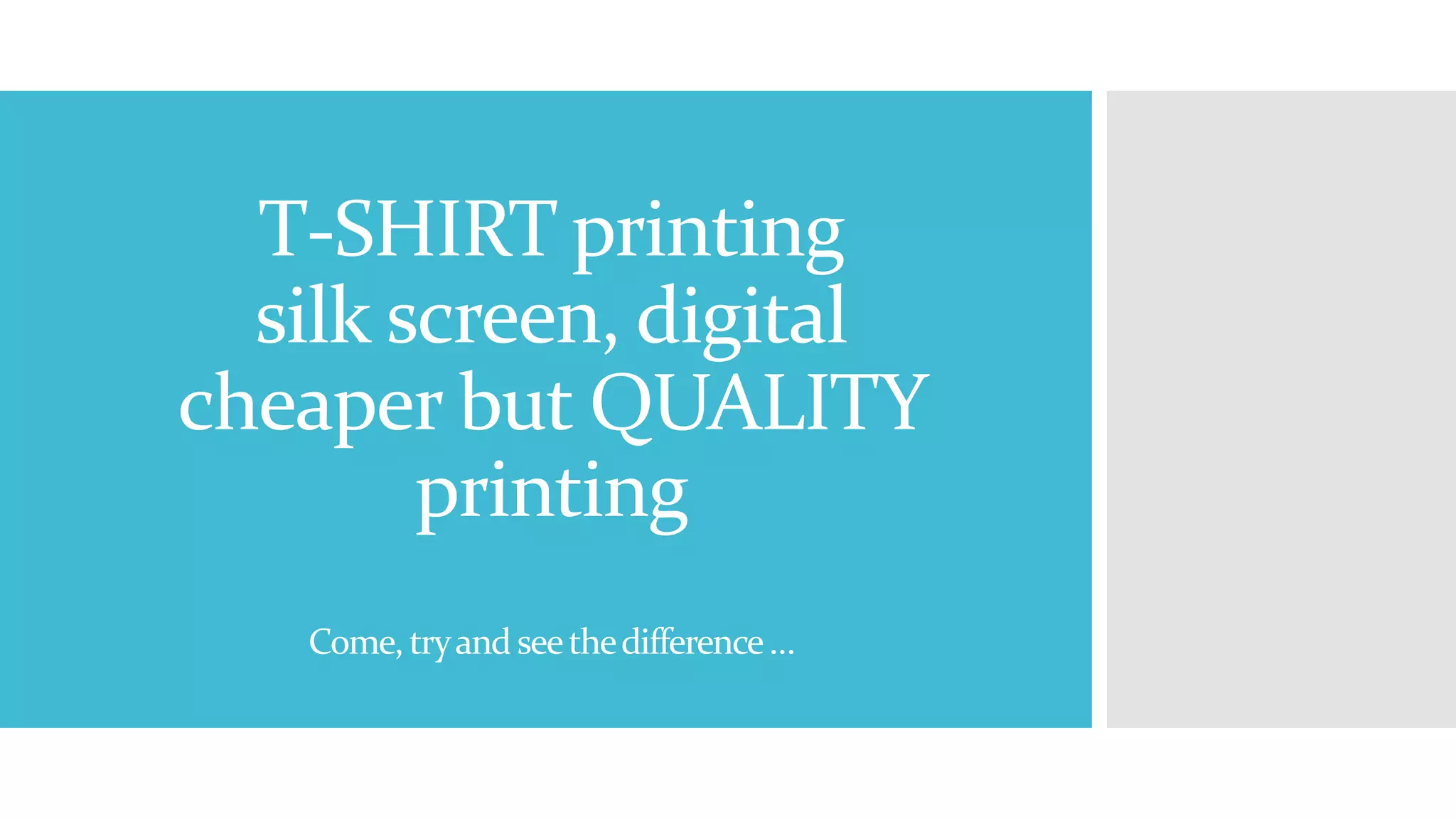 T-SHIRT printing 
silk screen, digital 
cheaper but QUALITY 
printing 
Come, try and see the difference … 
 