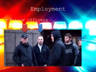 Employment
• Police officers
 