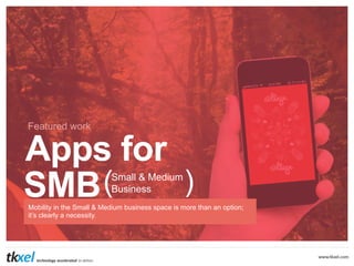 Featured work

Apps for
)
SMB (
Small & Medium
Business

Mobility in the Small & Medium business space is more than an option;
it’s clearly a necessity.

 