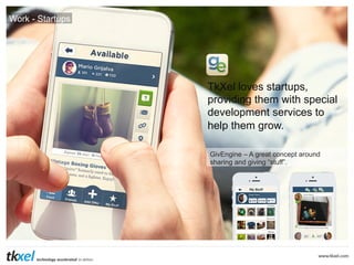 Work - Startups

TkXel loves startups,
providing them with special
development services to
help them grow.
GivEngine – A great concept around
sharing and giving “stuff”.

 