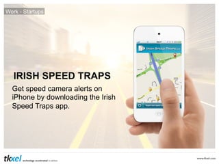 Work - Startups

IRISH SPEED TRAPS
Get speed camera alerts on
iPhone by downloading the Irish
Speed Traps app.

 