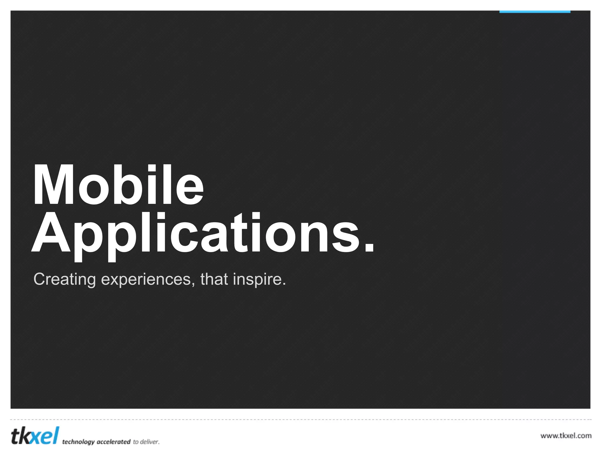 Mobile
Applications.
Creating experiences, that inspire.

 