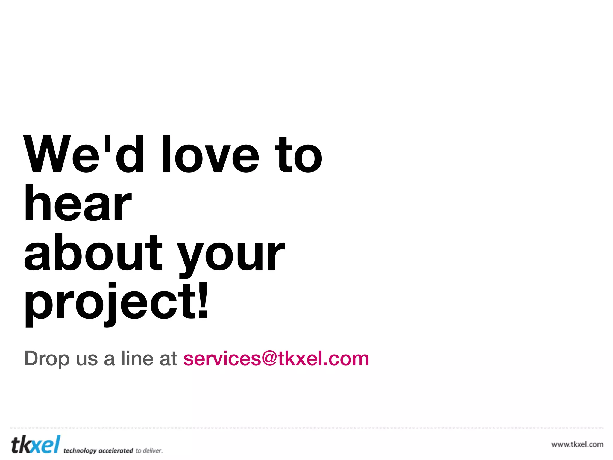 We'd love to
hear
about your
project!
Drop us a line at services@tkxel.com

 