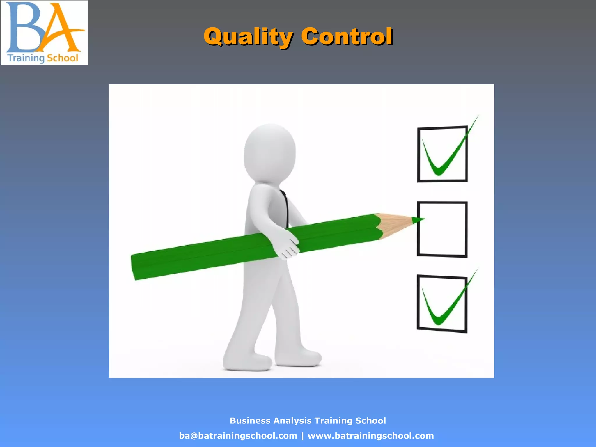 Business Analysis Training School
ba@batrainingschool.com | www.batrainingschool.com
Quality ControlQuality Control
 
