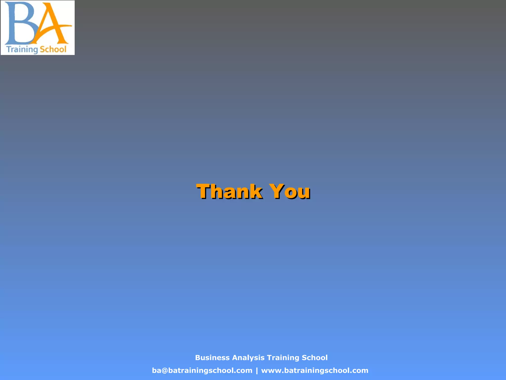 Business Analysis Training School
ba@batrainingschool.com | www.batrainingschool.com
Thank YouThank You
 