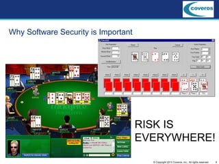9© Copyright 2013 Coveros, Inc.. All rights reserved.
Why Software Security is Important
RISK IS
EVERYWHERE!
 