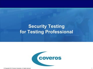 1© Copyright 2013 Coveros Corporation. All rights reserved.
Security Testing
for Testing Professional
 