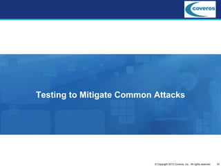 33© Copyright 2013 Coveros, Inc.. All rights reserved.
Testing to Mitigate Common Attacks
 