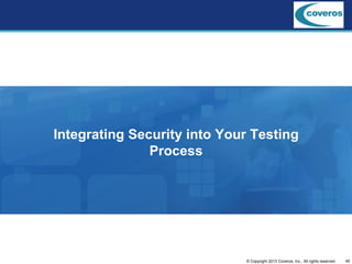 45© Copyright 2013 Coveros, Inc.. All rights reserved.
Integrating Security into Your Testing
Process
 