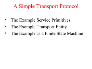 A Simple Transport Protocol
• The Example Service Primitives
• The Example Transport Entity
• The Example as a Finite State Machine
 