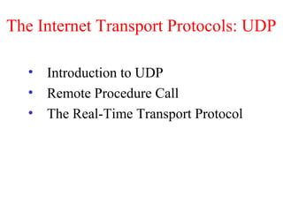 The Internet Transport Protocols: UDP
• Introduction to UDP
• Remote Procedure Call
• The Real-Time Transport Protocol
 