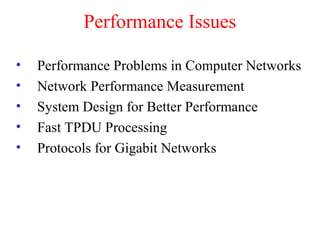Performance Issues
• Performance Problems in Computer Networks
• Network Performance Measurement
• System Design for Better Performance
• Fast TPDU Processing
• Protocols for Gigabit Networks
 