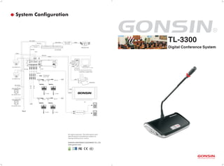TL-3300
Digital Conference System
系统连线图System Configuration
www.gonsin.com
GONSIN CONFERENCE EQUIPMENT CO.,LTD.
All rights reserved. The information and
specifications included are subject to
change without prior notice.
LINE OUT
SY
TRICAL
MME-
REC
OUT1
OUT2
TL-Z3
8P-T3
8P-T3
8P-T3
8P-T3
Audio
≤20
≤20
≤20
8P-T3
8P-T3
TL-3300
VIDEO
USB
VIDEO
VGA
TV
PRINTER
CONTROL COMPUTER
VGA
RS-232
VGA
USB
VIDEO
RS-485
VIDEO
RS-232TOPCRS-485TOCAMERA VIDEO OUTPUTVIDEO INPUT
DELEGATES
ROUTE OUT
MICIN
RS-232
TL-3300
TL-3300 TL-3300
SDI INPUT
RS-485 To RS-232
Converter
RS-232
SDI to HDMI
Converter
To Extension
Unit ZJ-KR
8PS-01
SDI VIDEO
RS-485 GX-SDI0808
SDI OUTPUT
SDI VIDEO HDMI
PROJECTOR
Next
GX-2200H ID:01
GX-2200H ID:02
GX-HD3300 ID:01
GX-HD3300 ID:02
SDI VIDEO
POWER AMPLIFIER
 