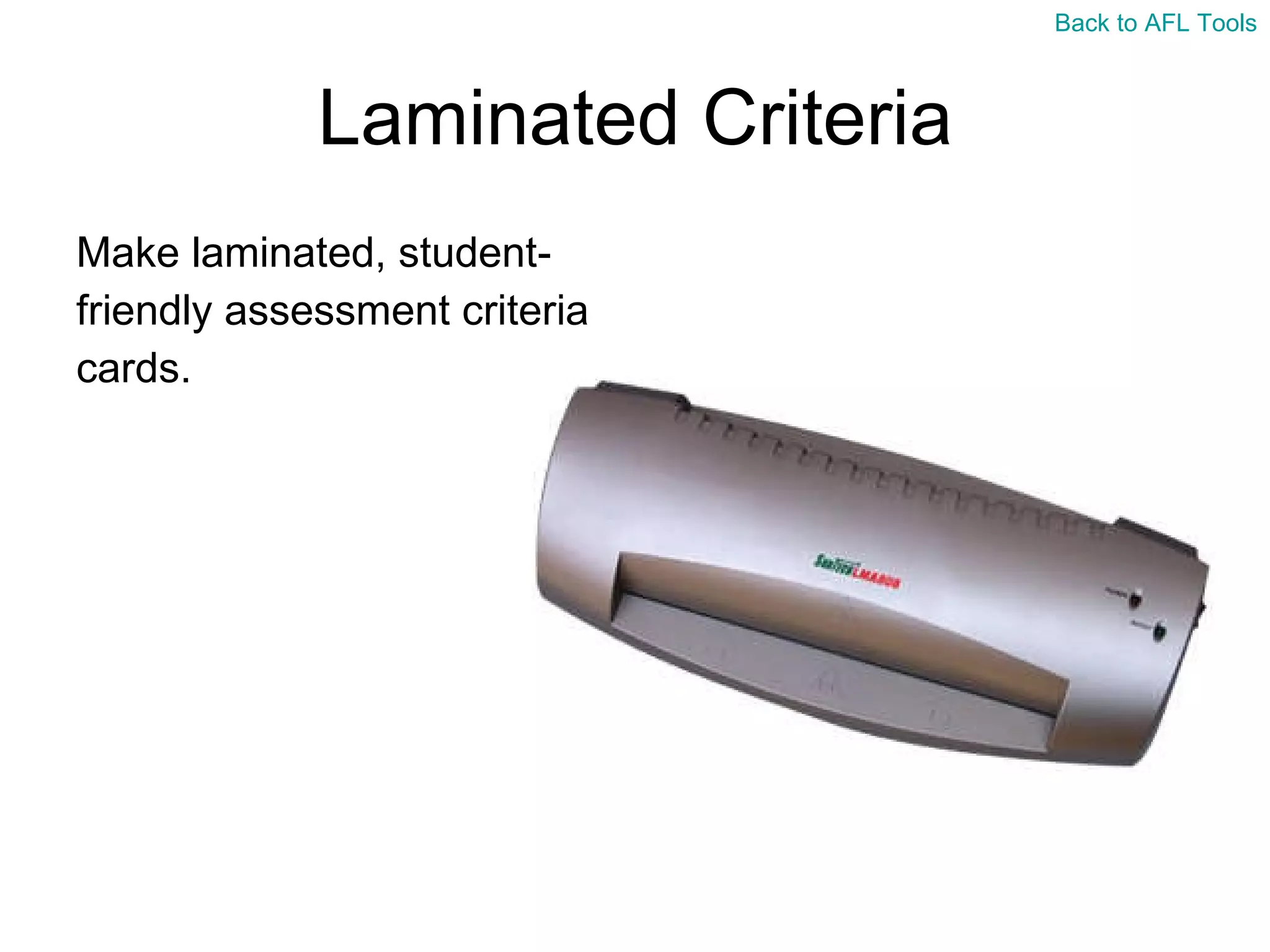 Laminated Criteria Make laminated, student- friendly assessment criteria  cards. Back to AFL Tools 